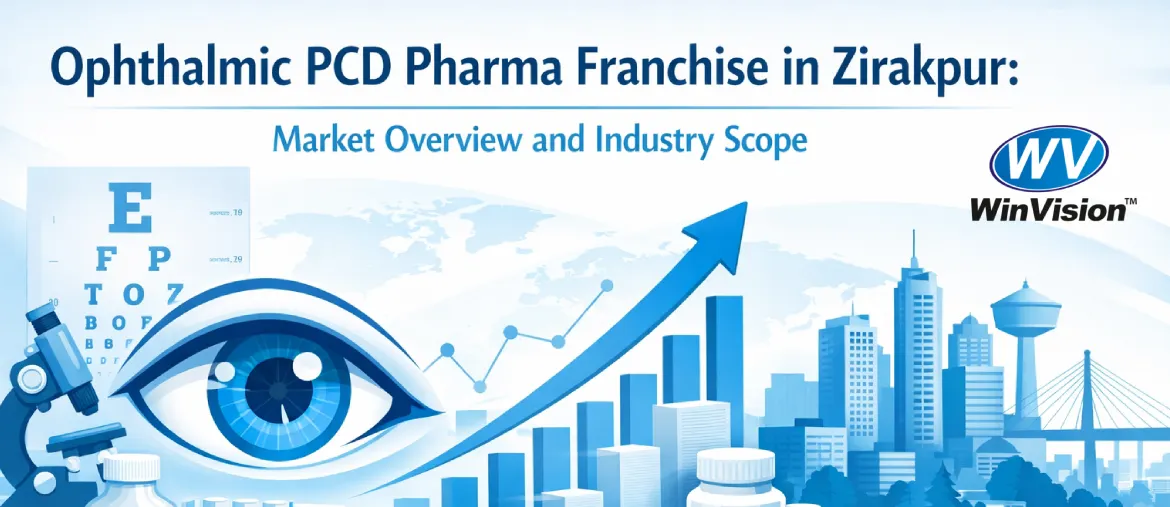 Ophthalmic PCD Pharma Franchise in Zirakpur: Market Overview and Industry Scope