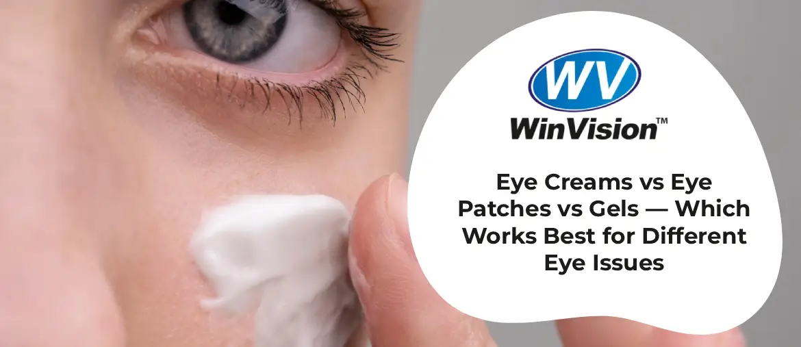 Eye Creams vs Eye Patches vs Gels — Which Works Best for Different Eye Issues