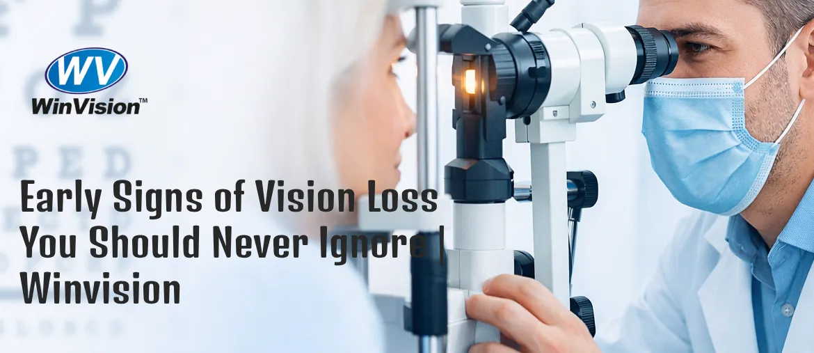 Early Signs of Vision Loss You Should Never Ignore | Winvision