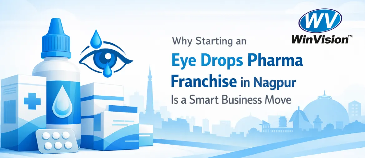 Why Starting an Eye Drops Pharma Franchise in Nagpur Is a Smart Business Move?
